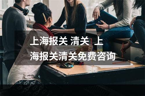 上海报关 清关  上海报关清关免费咨询