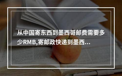 从中国寄东西到墨西哥邮费需要多少RMB,寄邮政快递到墨西哥多少钱