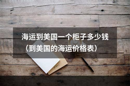 海运到美国一个柜子多少钱（到美国的海运价格表）