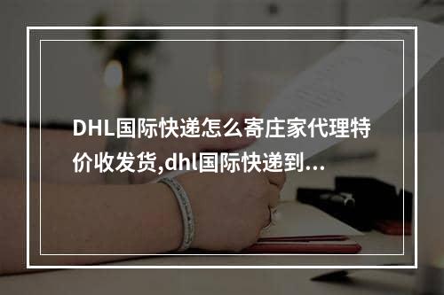 DHL国际快递怎么寄庄家代理特价收发货,dhl国际快递到国内后怎么派送