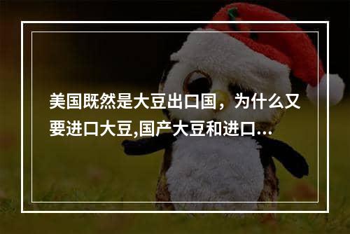 美国既然是大豆出口国，为什么又要进口大豆,国产大豆和进口大豆的区别