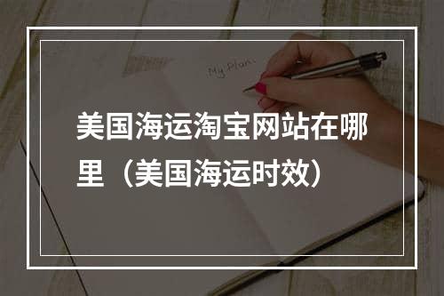 美国海运淘宝网站在哪里（美国海运时效）