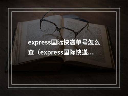 express国际快递单号怎么查（express国际快递查询）