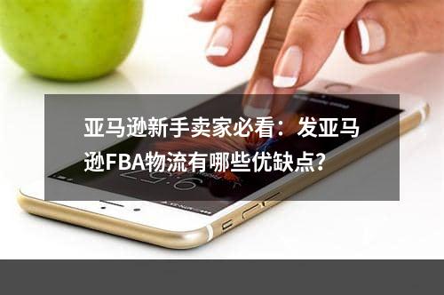 亚马逊新手卖家必看：发亚马逊FBA物流有哪些优缺点？