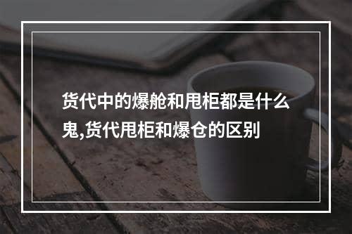 货代中的爆舱和甩柜都是什么鬼,货代甩柜和爆仓的区别