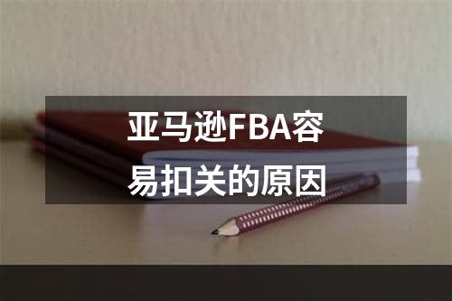 亚马逊FBA容易扣关的原因