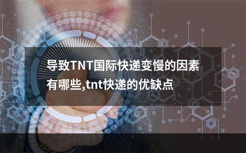 导致TNT国际快递变慢的因素有哪些,tnt快递的优缺点