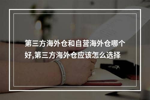 第三方海外仓和自营海外仓哪个好,第三方海外仓应该怎么选择