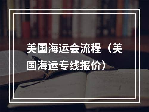 美国海运会流程（美国海运专线报价）