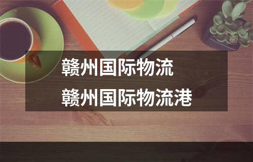 赣州国际物流  赣州国际物流港