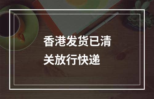 香港发货已清关放行快递