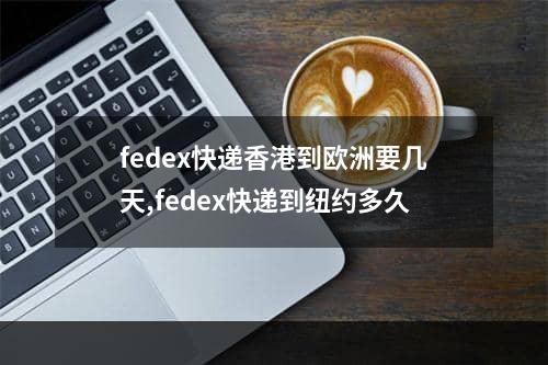 fedex快递香港到欧洲要几天,fedex快递到纽约多久