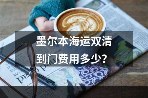 墨尔本海运双清到门费用多少？