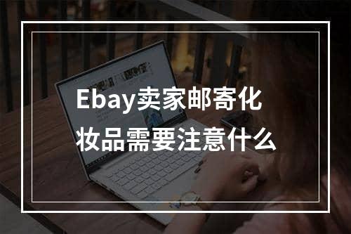 Ebay卖家邮寄化妆品需要注意什么