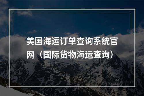 美国海运订单查询系统官网（国际货物海运查询）