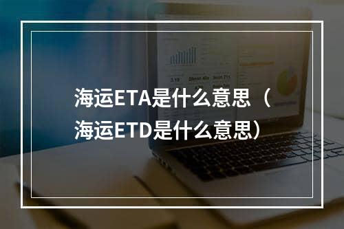 海运ETA是什么意思（海运ETD是什么意思）