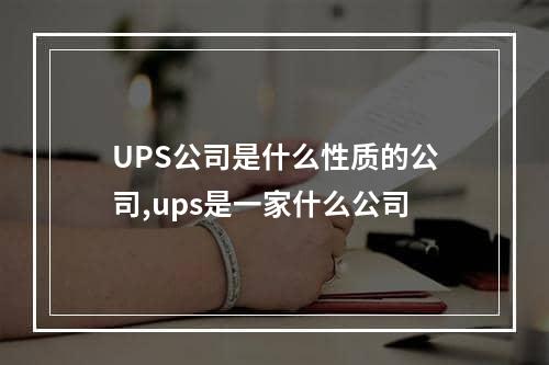 UPS公司是什么性质的公司,ups是一家什么公司