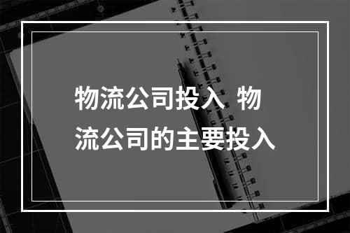 物流公司投入  物流公司的主要投入