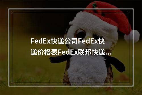 FedEx快递公司FedEx快递价格表FedEx联邦快递,fedex联邦快递寄件流程