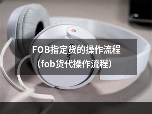 FOB指定货的操作流程（fob货代操作流程）