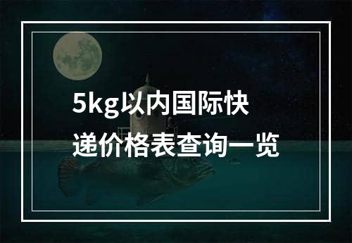 5kg以内国际快递价格表查询一览