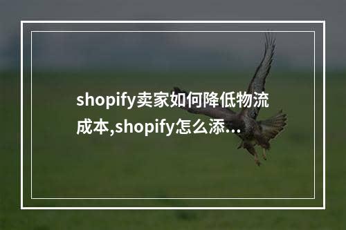 shopify卖家如何降低物流成本,shopify怎么添加第三方运费