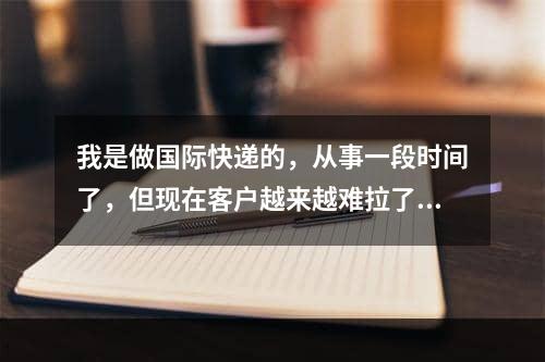 我是做国际快递的，从事一段时间了，但现在客户越来越难拉了，业绩老提不上去,rise一般是什么意思