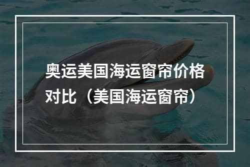 奥运美国海运窗帘价格对比（美国海运窗帘）