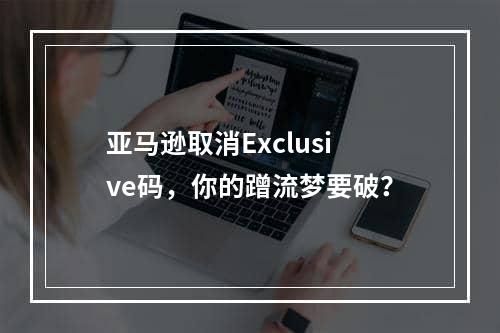 亚马逊取消Exclusive码，你的蹭流梦要破？