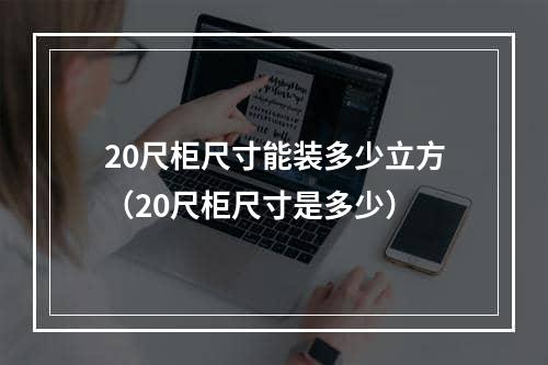 20尺柜尺寸能装多少立方（20尺柜尺寸是多少）