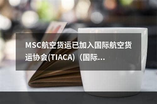 MSC航空货运已加入国际航空货运协会(TIACA)（国际空运最新消息）