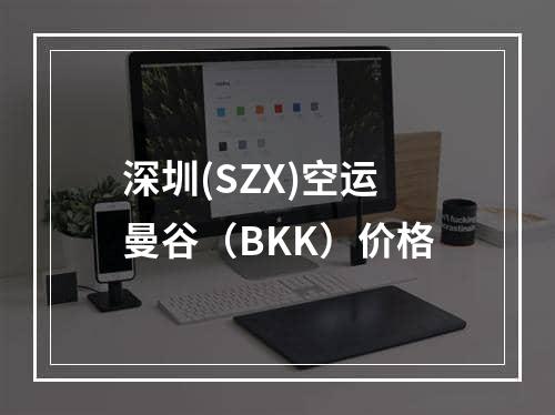 深圳(SZX)空运曼谷（BKK）价格