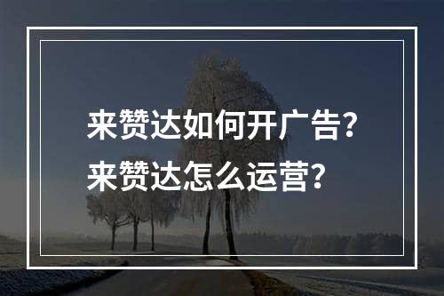 来赞达如何开广告？来赞达怎么运营？