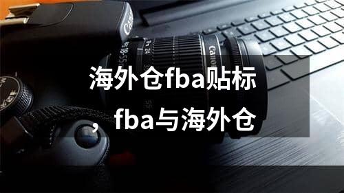 海外仓fba贴标，fba与海外仓