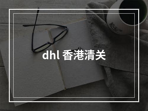 dhl 香港清关