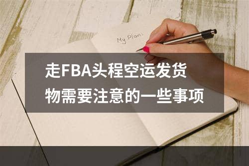 走FBA头程空运发货物需要注意的一些事项