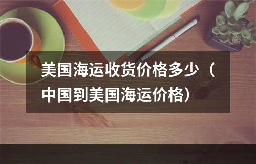 美国海运收货价格多少（中国到美国海运价格）