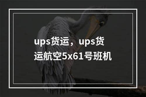 ups货运，ups货运航空5x61号班机