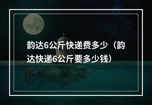 韵达6公斤快递费多少（韵达快递6公斤要多少钱）