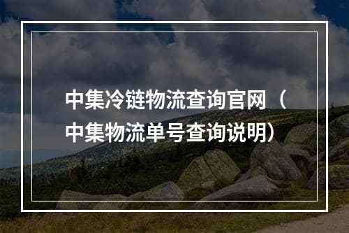 中集冷链物流查询官网（中集物流单号查询说明）