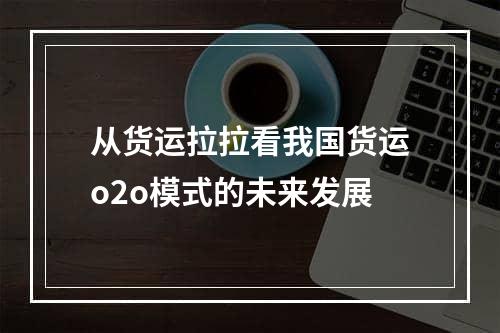 从货运拉拉看我国货运o2o模式的未来发展