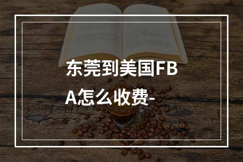 东莞到美国FBA怎么收费-