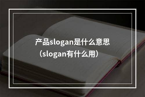 产品slogan是什么意思（slogan有什么用）