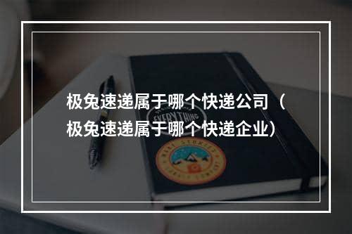 极兔速递属于哪个快递公司（极兔速递属于哪个快递企业）