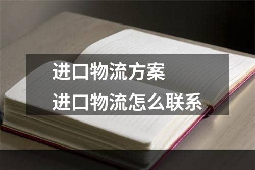 进口物流方案  进口物流怎么联系