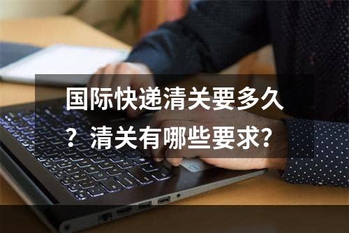 国际快递清关要多久？清关有哪些要求？