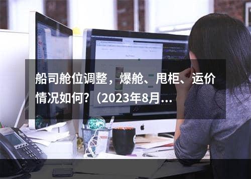 船司舱位调整，爆舱、甩柜、运价情况如何?（2023年8月海运如何）