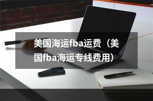 美国海运fba运费（美国fba海运专线费用）