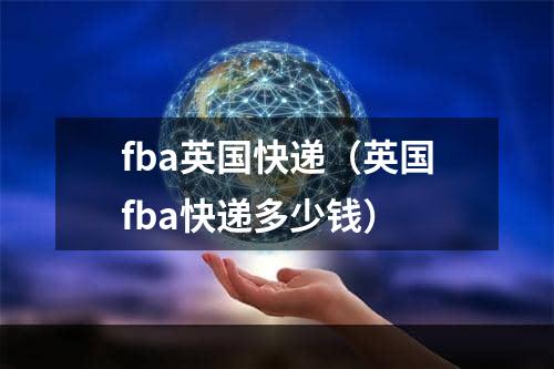 fba英国快递（英国fba快递多少钱）