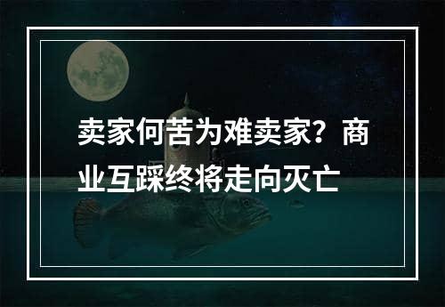 卖家何苦为难卖家？商业互踩终将走向灭亡